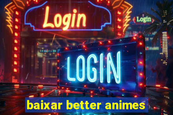 baixar better animes